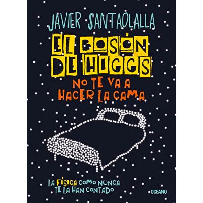 Santaolalla, Javier El Bosón de Higgs no te va a hacer la cama / The Higgs Boson will not make your bed: La física como nunca te la han contado / Physics as you have never been told - Publicité Santaolalla, Javier El Bosón de Higgs no te va a hacer la cama / The Higgs Boson will not make your bed: La física como nunca te la han contado / Physics as you have never been told - Publicité