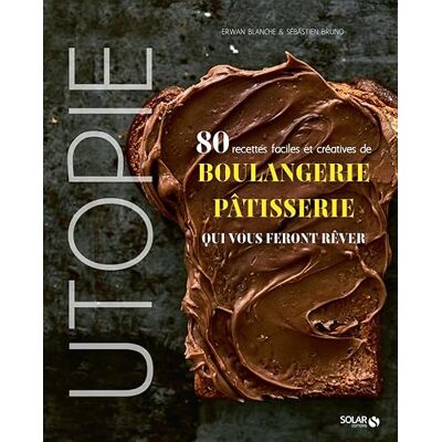 Blanche, Erwan Utopie 80 recettes faciles et créatives de boulangerie-pâtisserie qui vous feront rêver - Publicité Blanche, Erwan Utopie 80 recettes faciles et créatives de boulangerie-pâtisserie qui vous feront rêver - Publicité