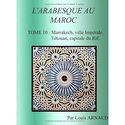 ARNAUD, LOUIS L'ARABESQUE AU MAROC: TOME 10 : Marrakech, ville Impériale. Tétouan, capitale du Rif. Publicité ARNAUD, LOUIS L'ARABESQUE AU MAROC: TOME 10 : Marrakech, ville Impériale. Tétouan, capitale du Rif. Publicité