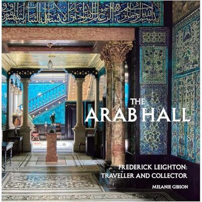 Gibson, Melanie The Arab Hall: Frederic Leighton: Traveller and Collector - Publicité Gibson, Melanie The Arab Hall: Frederic Leighton: Traveller and Collector - Publicité