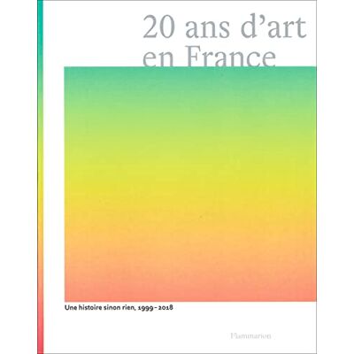 Collectif 20 ans d'art en France: Une histoire sinon rien, 1999-2018 - Publicité Collectif 20 ans d'art en France: Une histoire sinon rien, 1999-2018 - Publicité