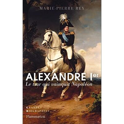 Rey, Marie-Pierre Alexandre Ier: Le tsar qui vainquit Napoléon - Publicité Rey, Marie-Pierre Alexandre Ier: Le tsar qui vainquit Napoléon - Publicité