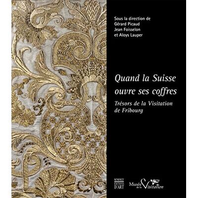Collectif Quand la Suisse ouvre ses coffres: Trésors de la Visitation de Fribourg - Publicité Collectif Quand la Suisse ouvre ses coffres: Trésors de la Visitation de Fribourg - Publicité