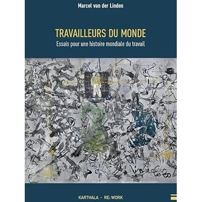 Van der Linden, Marcel Travailleurs du monde : Essai d'histoire du travail mondial - Publicité Van der Linden, Marcel Travailleurs du monde : Essai d'histoire du travail mondial - Publicité