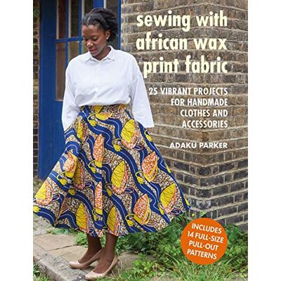 Parker, Adaku Sewing with African Wax Print Fabric: 25 Vibrant Projects for Handmade Clothes and Accessories - Publicité Parker, Adaku Sewing with African Wax Print Fabric: 25 Vibrant Projects for Handmade Clothes and Accessories - Publicité