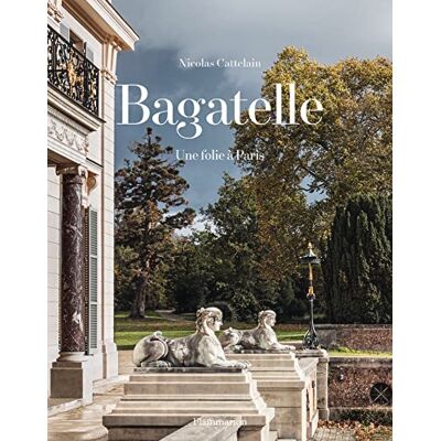 Cattelain, Nicolas Bagatelle: Une folie à Paris - Publicité Cattelain, Nicolas Bagatelle: Une folie à Paris - Publicité