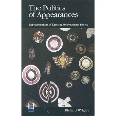 Wrigley, Richard The Politics of Appearances: Representations of Dress in Revolutionary France - Publicité Wrigley, Richard The Politics of Appearances: Representations of Dress in Revolutionary France - Publicité
