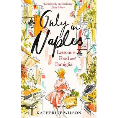 Only in Naples: Lessons in Food and Famiglia from My Italian Mother-in-Law Katherine Wilson Fleet Only in Naples: Lessons in Food and Famiglia from My Italian Mother-in-Law Katherine Wilson Fleet
