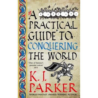 A Practical Guide to Conquering the World: The Siege, Book 3 K. J. Parker Orbit A Practical Guide to Conquering the World: The Siege, Book 3 K. J. Parker Orbit