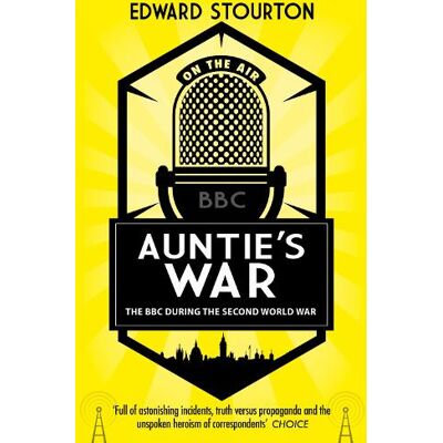 Auntie's War: The BBC during the Second World War Edward Stourton Black Swan Auntie's War: The BBC during the Second World War Edward Stourton Black Swan