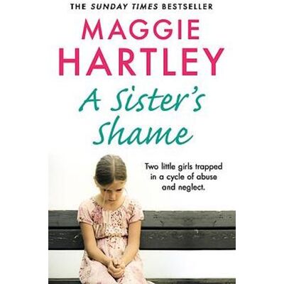 A Sister's Shame: The true story of little girls trapped in a cycle of abuse and neglect Maggie Hartley Seven Dials A Sister's Shame: The true story of little girls trapped in a cycle of abuse and neglect Maggie Hartley Seven Dials