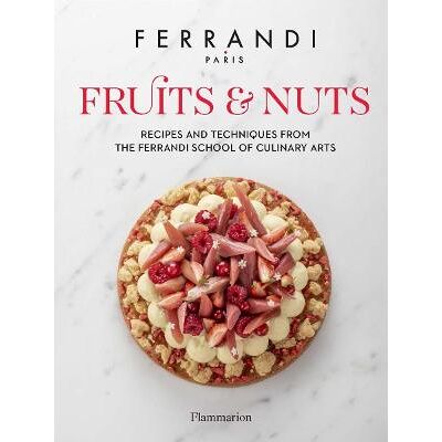 Fruits and Nuts: Recipes and Techniques from the Ferrandi School of Culinary Arts FERRANDI Paris Flammarion Fruits and Nuts: Recipes and Techniques from the Ferrandi School of Culinary Arts FERRANDI Paris Flammarion