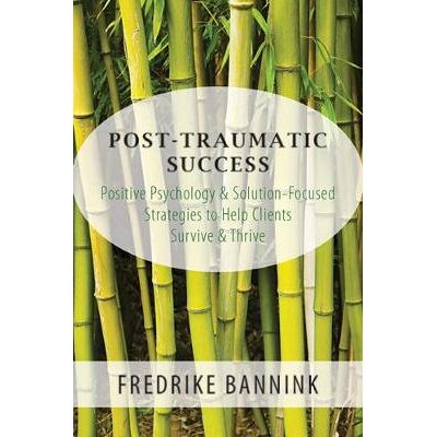 Symantec Post Traumatic Success: Positive Psychology & Solution-Focused Strategies to Help Clients Survive & Thrive Fredrike Bannink WW Norton & Co Symantec Post Traumatic Success: Positive Psychology & Solution-Focused Strategies to Help Clients Survive & Thrive Fredrike Bannink WW Norton & Co