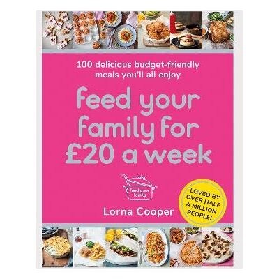 Feed Your Family For £20 a Week: 100 Budget-Friendly, Batch-Cooking Recipes You'll All Enjoy Lorna Cooper Seven Dials Feed Your Family For £20 a Week: 100 Budget-Friendly, Batch-Cooking Recipes You'll All Enjoy Lorna Cooper Seven Dials