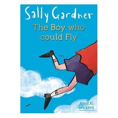 Magical Children: The Boy Who Could Fly Sally Gardner Orion Children's Books Magical Children: The Boy Who Could Fly Sally Gardner Orion Children's Books