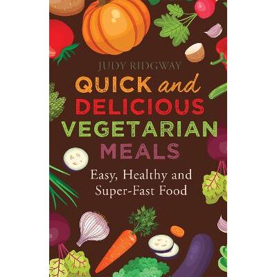 Quick and Delicious Vegetarian Meals: Easy, healthy and super-fast food Judy Ridgway Robinson Quick and Delicious Vegetarian Meals: Easy, healthy and super-fast food Judy Ridgway Robinson