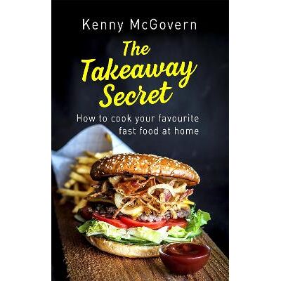 The Takeaway Secret, 2nd edition: How to cook your favourite fast food at home Kenny McGovern Robinson The Takeaway Secret, 2nd edition: How to cook your favourite fast food at home Kenny McGovern Robinson