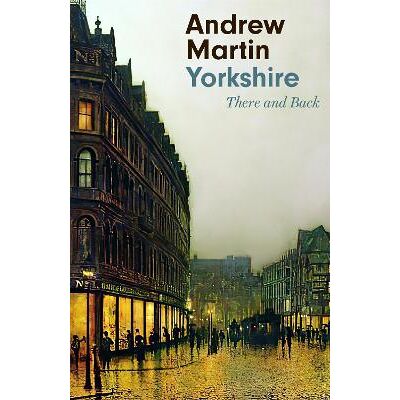 Yorkshire: There and Back Andrew Martin Corsair Yorkshire: There and Back Andrew Martin Corsair