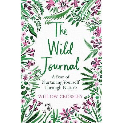 The Wild Journal: A Year of Nurturing Yourself Through Nature Willow Crossley Bluebird The Wild Journal: A Year of Nurturing Yourself Through Nature Willow Crossley Bluebird