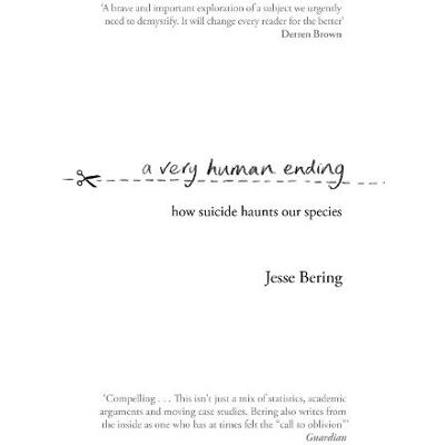 A Very Human Ending: How suicide haunts our species Jesse Bering Black Swan A Very Human Ending: How suicide haunts our species Jesse Bering Black Swan