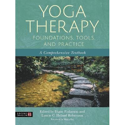 Yoga Therapy Foundations, Tools, and Practice: A Comprehensive Textbook Singing Dragon Yoga Therapy Foundations, Tools, and Practice: A Comprehensive Textbook Singing Dragon