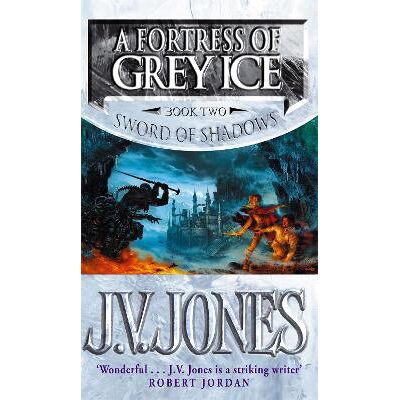 A Fortress Of Grey Ice: Book 2 of the Sword of Shadows J V Jones Orbit A Fortress Of Grey Ice: Book 2 of the Sword of Shadows J V Jones Orbit