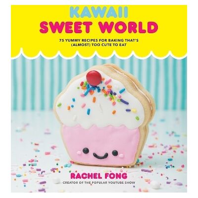 Kawaii Sweet World: 75 Cute, Colorful Confections Rachel Fong Clarkson Potter Kawaii Sweet World: 75 Cute, Colorful Confections Rachel Fong Clarkson Potter