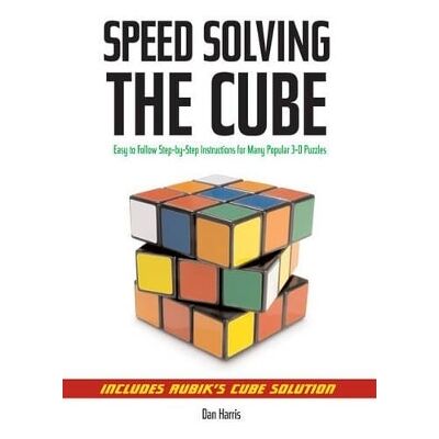 Speedsolving the Cube: Easy-to-Follow, Step-by-Step Instructions for Many Popular 3-D Puzzles Dan Harris Sterling Speedsolving the Cube: Easy-to-Follow, Step-by-Step Instructions for Many Popular 3-D Puzzles Dan Harris Sterling