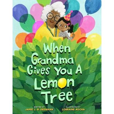 When Grandma Gives You a Lemon Tree Jamie L.B. Deenihan Sterling When Grandma Gives You a Lemon Tree Jamie L.B. Deenihan Sterling