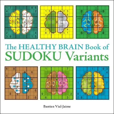 The Healthy Brain Book of Sudoku Variants Bastien Vial-Jaime Sterling The Healthy Brain Book of Sudoku Variants Bastien Vial-Jaime Sterling
