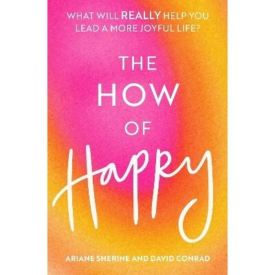 The How of Happy: What will REALLY help you lead a more joyful life? David Conrad Robinson The How of Happy: What will REALLY help you lead a more joyful life? David Conrad Robinson