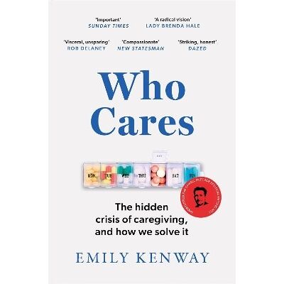 Who Cares: The Hidden Crisis of Caregiving, and How We Solve It - the 2023 Orwell Prize Finalist Emily Kenway Wildfire Who Cares: The Hidden Crisis of Caregiving, and How We Solve It - the 2023 Orwell Prize Finalist Emily Kenway Wildfire