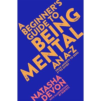 A Beginner's Guide to Being Mental: An A-Z Natasha Devon Bluebird A Beginner's Guide to Being Mental: An A-Z Natasha Devon Bluebird