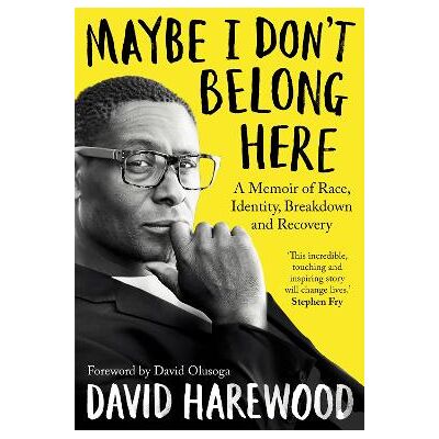 Maybe I Don't Belong Here: A Memoir of Race, Identity, Breakdown and Recovery David Harewood Bluebird Maybe I Don't Belong Here: A Memoir of Race, Identity, Breakdown and Recovery David Harewood Bluebird
