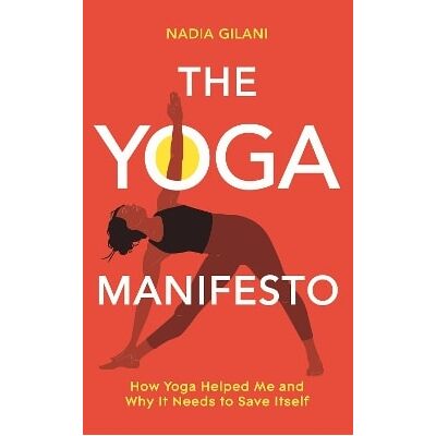 The Yoga Manifesto: How Yoga Helped Me and Why it Needs to Save Itself Nadia Gilani Bluebird The Yoga Manifesto: How Yoga Helped Me and Why it Needs to Save Itself Nadia Gilani Bluebird