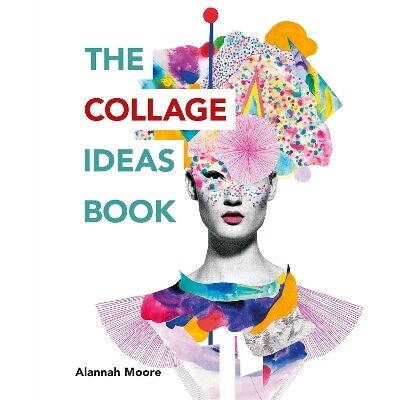The Collage Ideas Book Alannah Moore Ilex The Collage Ideas Book Alannah Moore Ilex