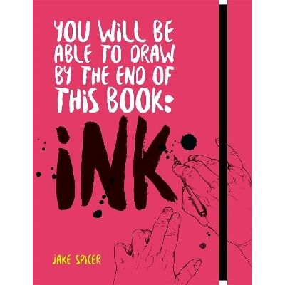 You Will Be Able to Draw by the End of this Book: Ink Jake Spicer Ilex You Will Be Able to Draw by the End of this Book: Ink Jake Spicer Ilex