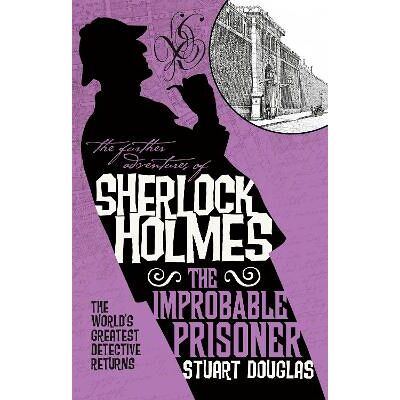 The Further Adventures of Sherlock Holmes - The Improbable Prisoner Stuart Douglas Titan Books Ltd The Further Adventures of Sherlock Holmes - The Improbable Prisoner Stuart Douglas Titan Books Ltd