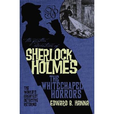 The Further Adventures of Sherlock Holmes: The Whitechapel Horrors Edward B. Hanna Titan Books Ltd The Further Adventures of Sherlock Holmes: The Whitechapel Horrors Edward B. Hanna Titan Books Ltd