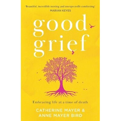 Good Grief: Embracing life at a time of death Anne Mayer Bird HQ Good Grief: Embracing life at a time of death Anne Mayer Bird HQ