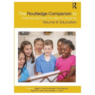 The Routledge Companion to Interdisciplinary Studies in Singing, Volume II: Education The Routledge Companion to Interdisciplinary Studies in Singing, Volume II: Education