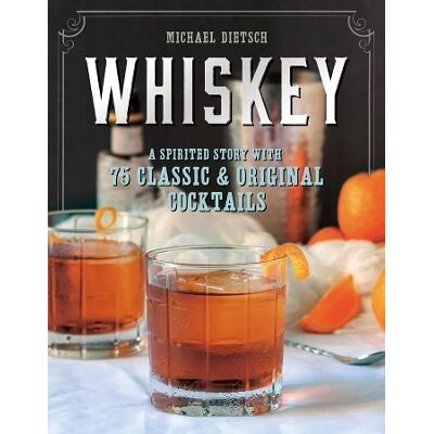 Whiskey: A Spirited Story with 75 Classic and Original Cocktails Michael Dietsch Countryman Press Inc. Whiskey: A Spirited Story with 75 Classic and Original Cocktails Michael Dietsch Countryman Press Inc.