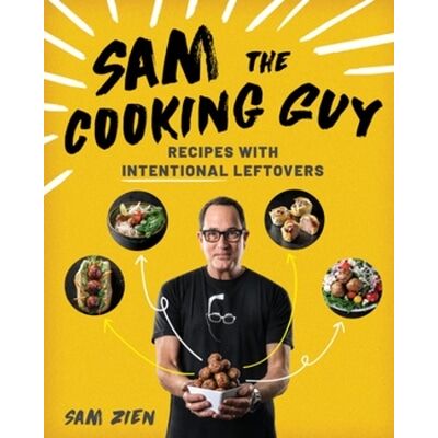 Sam the Cooking Guy: Recipes with Intentional Leftovers Sam Zien Countryman Press Inc. Sam the Cooking Guy: Recipes with Intentional Leftovers Sam Zien Countryman Press Inc.