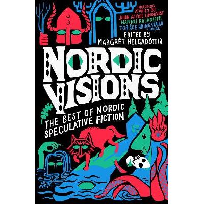Nordic Visions: The Best of Nordic Speculative Fiction Karin Tidbeck Solaris Nordic Visions: The Best of Nordic Speculative Fiction Karin Tidbeck Solaris