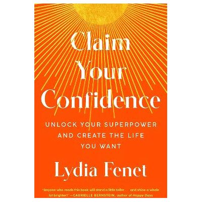 Claim Your Confidence: Unlock Your Superpower and Create the Life You Want Lydia Fenet Gallery Claim Your Confidence: Unlock Your Superpower and Create the Life You Want Lydia Fenet Gallery