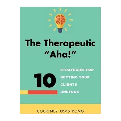 Symantec The Therapeutic "Aha!": 10 Strategies for Getting Your Clients Unstuck Courtney Armstrong WW Norton & Co Symantec The Therapeutic "Aha!": 10 Strategies for Getting Your Clients Unstuck Courtney Armstrong WW Norton & Co