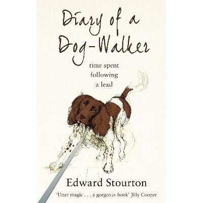 Diary of a Dog-walker: Time spent following a lead Edward Stourton Black Swan Diary of a Dog-walker: Time spent following a lead Edward Stourton Black Swan