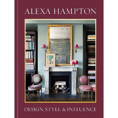 Alexa Hampton: Design, Style, and Influence Clarkson Potter Alexa Hampton: Design, Style, and Influence Clarkson Potter