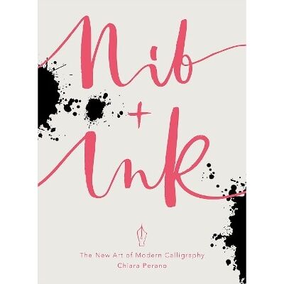Nib + Ink: The New Art of Modern Calligraphy Chiara Perano Virgin Books Nib + Ink: The New Art of Modern Calligraphy Chiara Perano Virgin Books