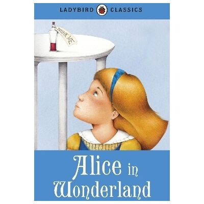 Ladybird Classics: Alice in Wonderland Lewis Carroll Ladybird Classics: Alice in Wonderland Lewis Carroll